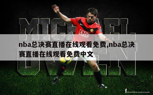nba总决赛直播在线观看免费,nba总决赛直播在线观看免费中文