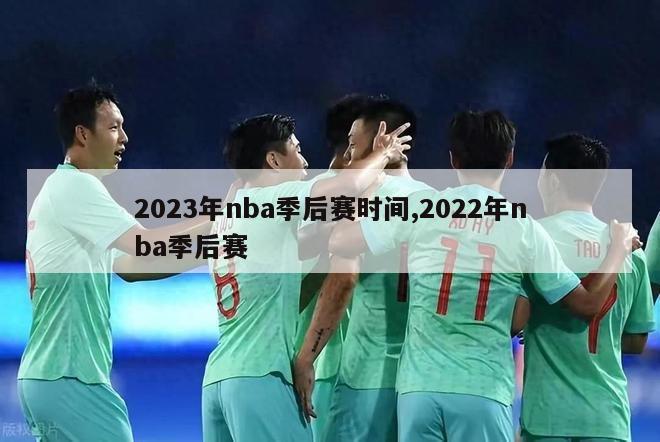 2023年nba季后赛时间,2022年nba季后赛